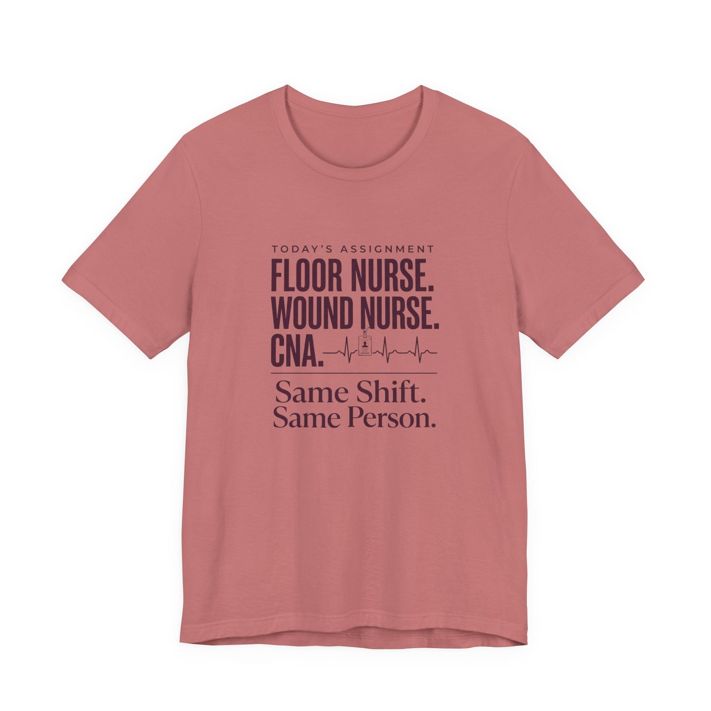 Nurse Multi-Role Tee — "Floor Nurse. Wound Nurse. CNA. Same Shift. Same Person."