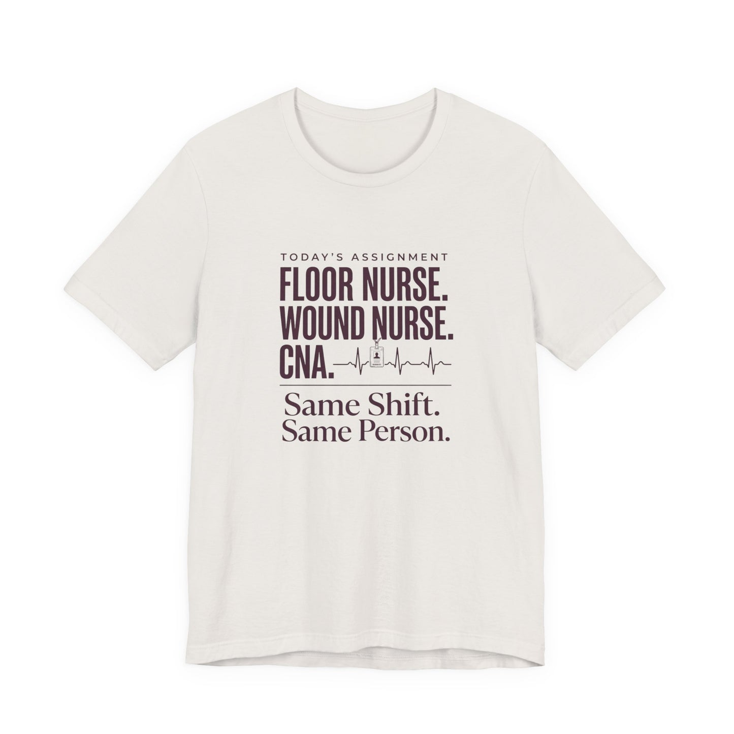 Nurse Multi-Role Tee — "Floor Nurse. Wound Nurse. CNA. Same Shift. Same Person."