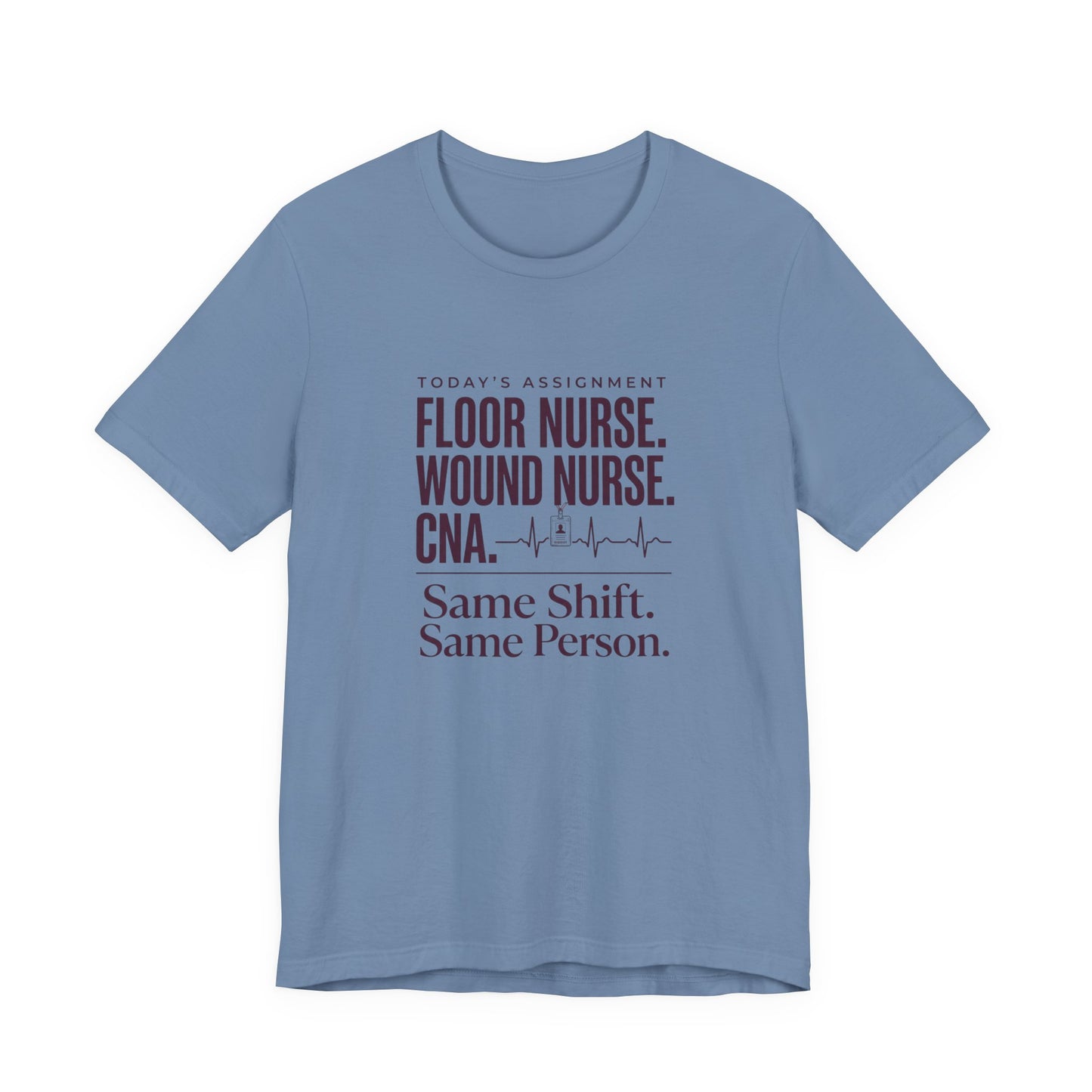 Nurse Multi-Role Tee — "Floor Nurse. Wound Nurse. CNA. Same Shift. Same Person."