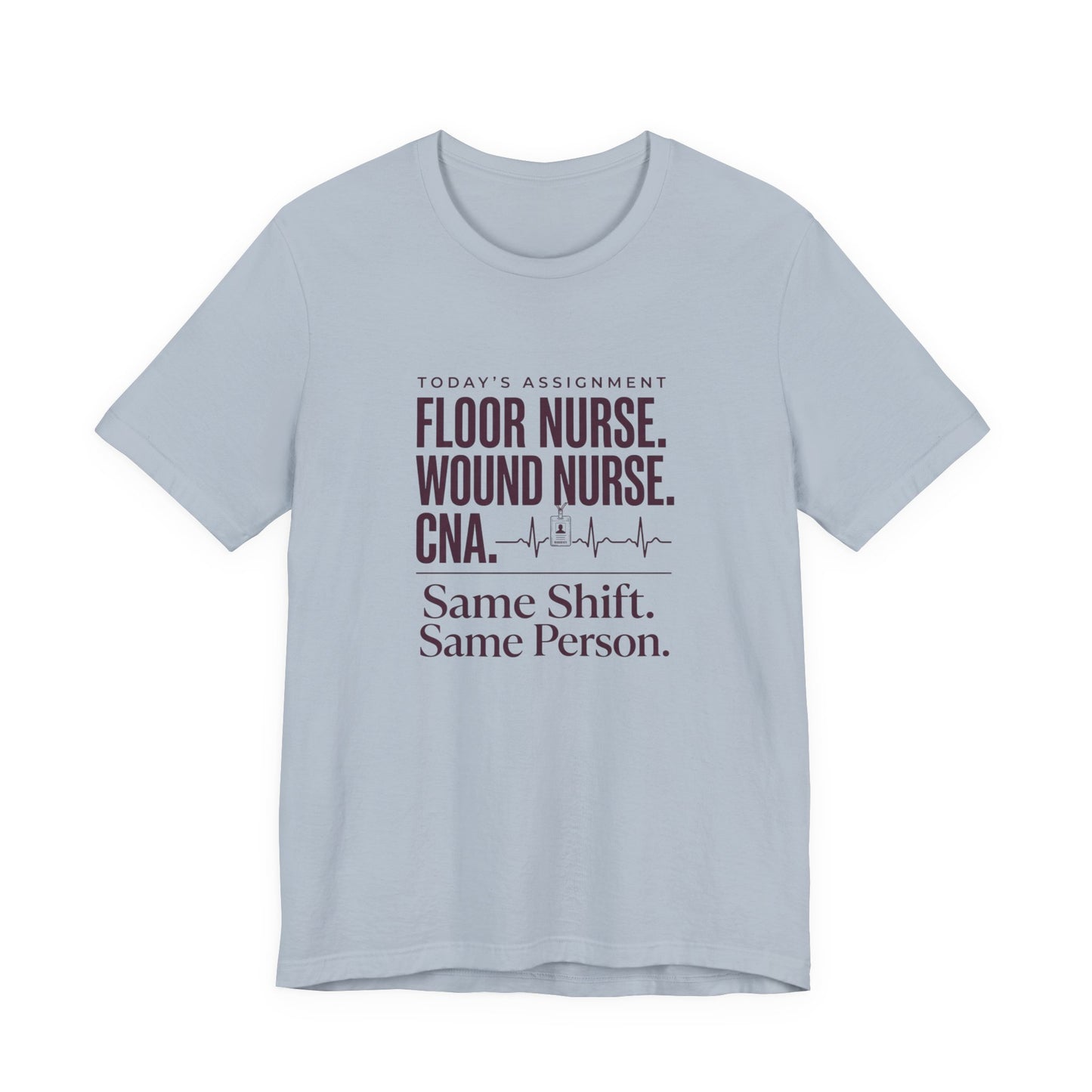 Nurse Multi-Role Tee — "Floor Nurse. Wound Nurse. CNA. Same Shift. Same Person."